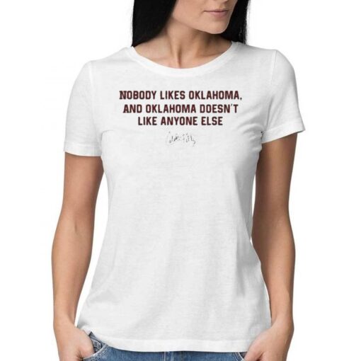 Nobody Likes Oklahoma And Oklahoma Doesnt Like Anyone Else Shirt