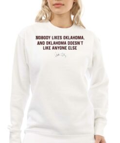 Nobody Likes Oklahoma And Oklahoma Doesnt Like Anyone Else Shirt 4