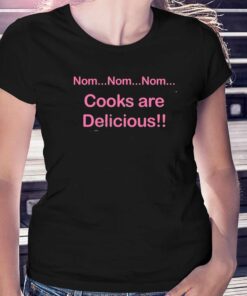 Nom Nom Nom Cooks Are Delicious T-shirt