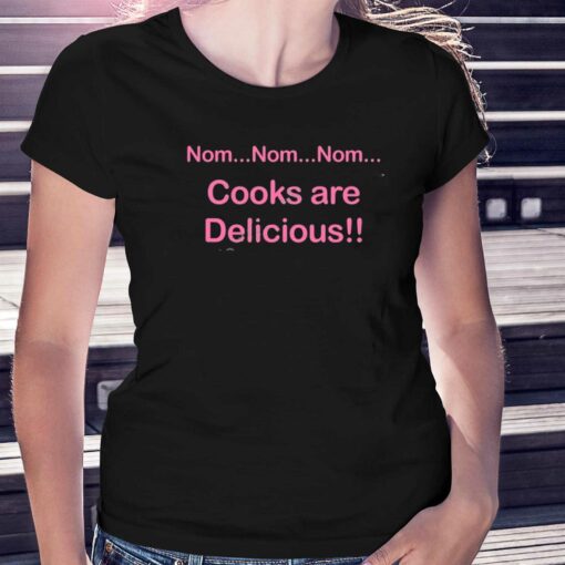 Nom Nom Nom Cooks Are Delicious T-shirt