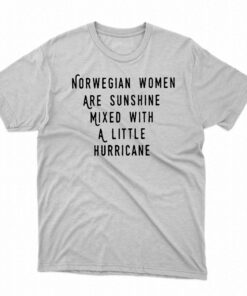 Norwegian Women Are Sunshine Mixed With A Little Hurricane Shirt