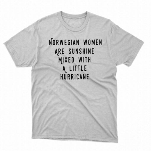 Norwegian Women Are Sunshine Mixed With A Little Hurricane Shirt