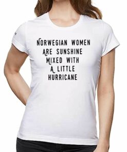 Norwegian Women Are Sunshine Mixed With A Little Hurricane Shirt