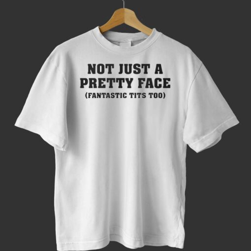 Not Just A Pretty Face Fantastic Tits Too Shirt