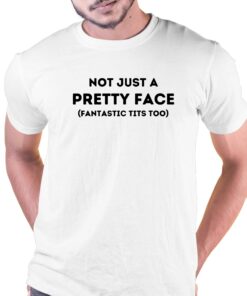 Not Just A Pretty Face Fantastic Tits Too T-shirt