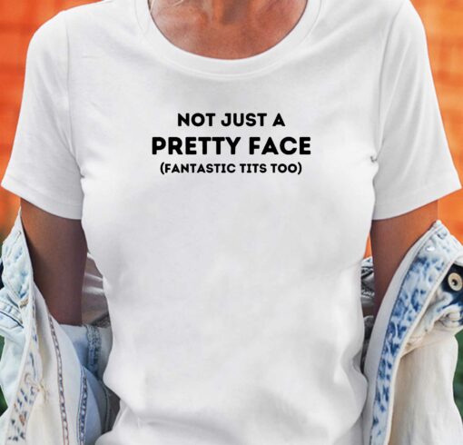 Not Just A Pretty Face Fantastic Tits Too T-shirt