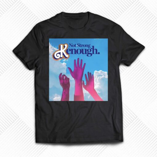 Not Strong Kenough Shirt