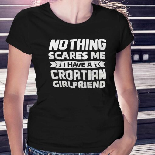 Nothing Scares Me I Have A Croatian Girlfriend Shirt