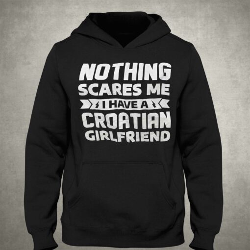 Nothing Scares Me I Have A Croatian Girlfriend Shirt