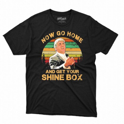 Now Go Home And Get Your Shine Box Vintage Shirt