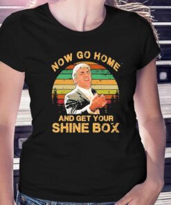 Now Go Home And Get Your Shine Box Vintage Shirt