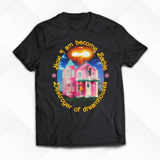 Now I Am Become Barbie Destroyer Of Dreamhouses T-shirt