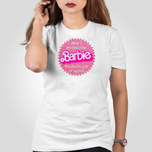 Now I Am Become Barbie The Destroyer Of Worlds Barbenheimer Shirt