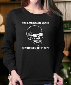 Now I Am Become Death Destroyer Of Pussy T-shirt 3 Now I Am Become Death Destroyer Of Pussy T shirt 4