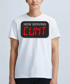 Now Serving Cunt T-shirt Now Serving Cunt T-shirt