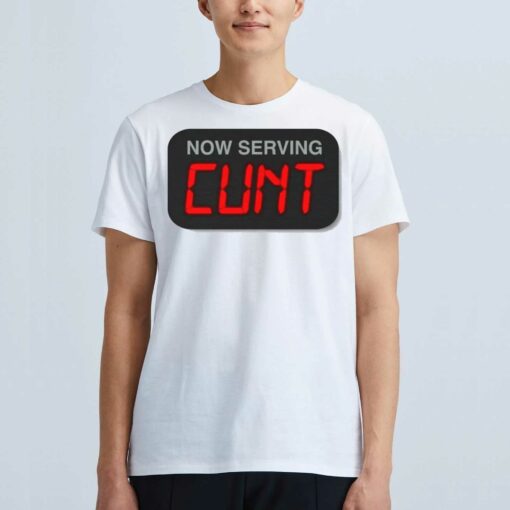 Now Serving Cunt T-shirt