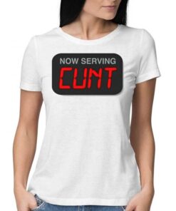 Now Serving Cunt T-shirt Now Serving Cunt T-shirt