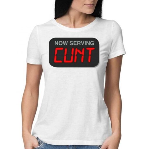 Now Serving Cunt T-shirt