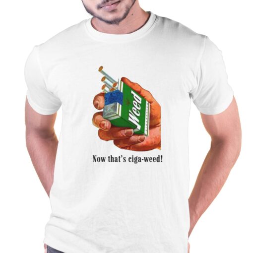 Now That’s Ciga-weed T-shirt