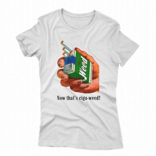 Now That’s Ciga-weed T-shirt