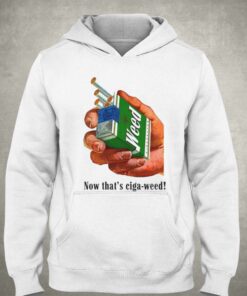 Now Thats Ciga weed T shirt 3