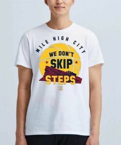 Nuggets Mile High City We Dont Skip Steps Shirt Nuggets Mile High City We Dont Skip Steps Shirt