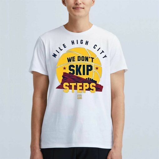 Nuggets Mile High City We Dont Skip Steps Shirt