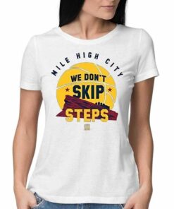 Nuggets Mile High City We Dont Skip Steps Shirt Nuggets Mile High City We Dont Skip Steps Shirt
