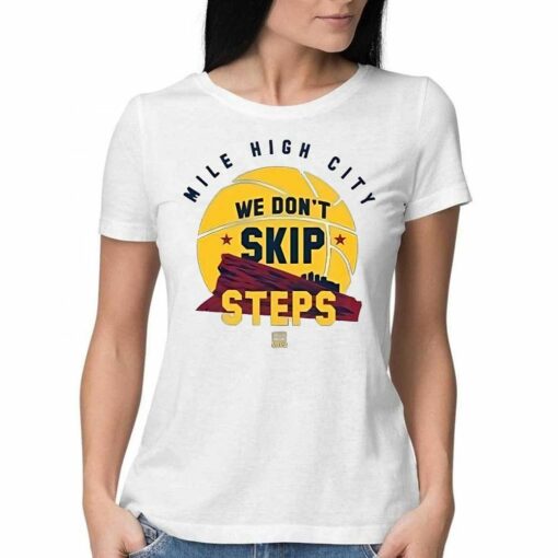 Nuggets Mile High City We Dont Skip Steps Shirt