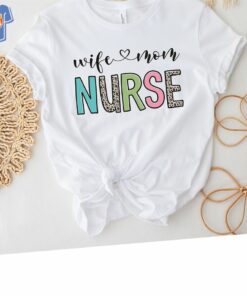 Nurse Wife Mom Shirt Cute Mother’s Day Nurse Wife Mom Shirt Cute Mother’s Day