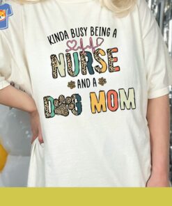 Nursing Shirt Kinda Busy Being A Nurse And A Dog Mom Shirt Nursing Shirt Kinda Busy Being A Nurse And A Dog Mom Shirt