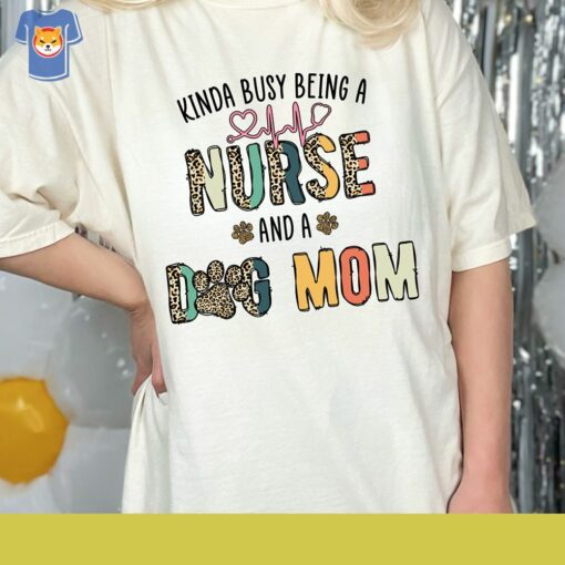 Nursing Shirt Kinda Busy Being A Nurse And A Dog Mom Shirt