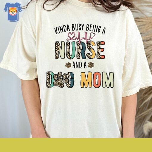 Nursing Shirt Kinda Busy Being A Nurse And A Dog Mom Shirt