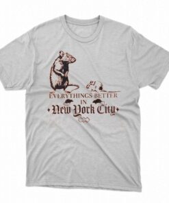 Nyc Rat Everything Better In New York City Shirt Nyc Rat Everything Better In New York City Shirt