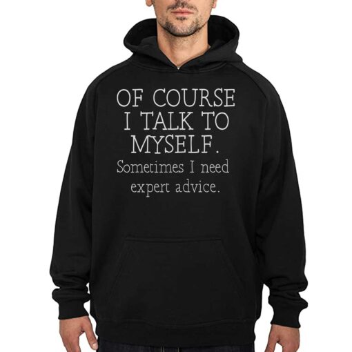 Of Course I Talk To Myself Sometimes I Need Expert Advice T-shirt