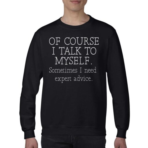 Of Course I Talk To Myself Sometimes I Need Expert Advice T-shirt