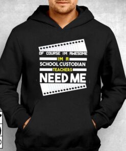 Of Course Im Awesome Im A School Custodian Teachers Need Me T shirt 3