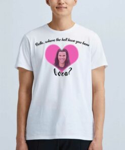 Officail Bella Where The Hell Have You Been Loca Shirt Sweatshirt Officail Bella Where The Hell Have You Been Loca Shirt Sweatshirt