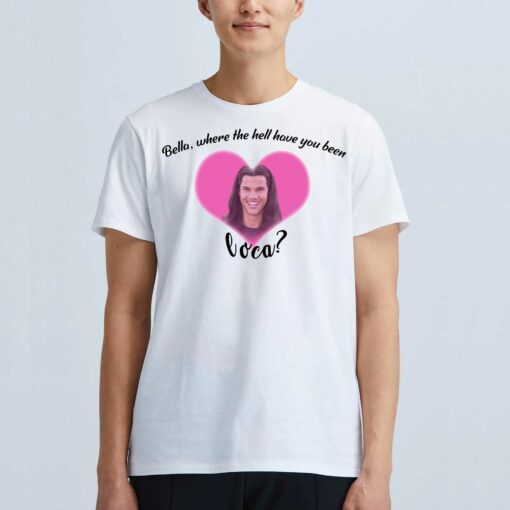 Officail Bella Where The Hell Have You Been Loca Shirt Sweatshirt