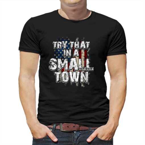 Official American Flag Try That In A Small Town Shirt