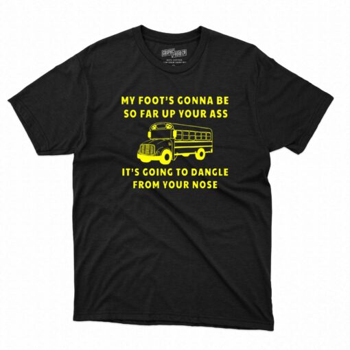 Official Amherst Bus Driver T Shirt my Foot’s Gonna Be so far up your ass