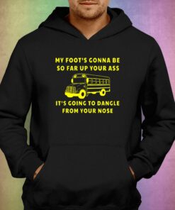 Official Amherst Bus Driver T Shirt my Foots Gonna Be so far up your ass 3