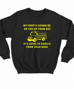 Official Amherst Bus Driver T Shirt my Foots Gonna Be so far up your ass 4