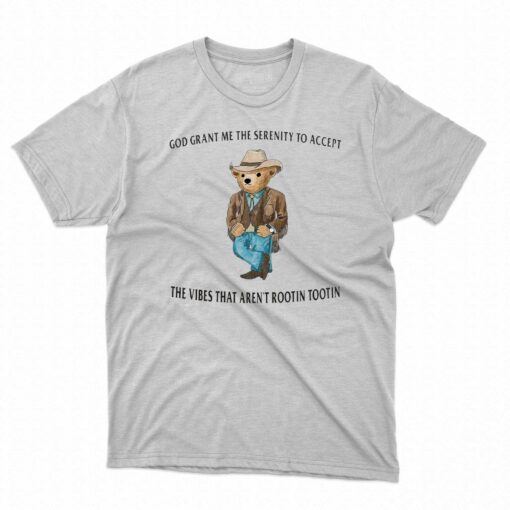 Official Bear God Grant Me The Serenity To Accept The Vibes That Arent Rootin Tootin Shirt