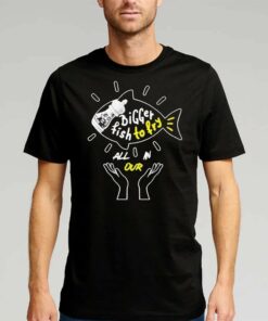 Official Bigger Fish To Fry All In Our 2023 Shirt Official Bigger Fish To Fry All In Our 2023 Shirt