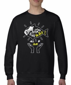 Official Bigger Fish To Fry All In Our T shirt 4