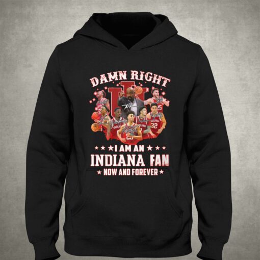 Official Damn Right I Am An Indiana Fan Now And Forever T-shirt