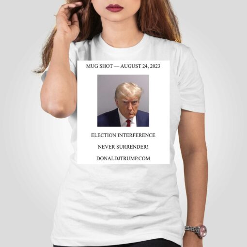 Official Donald Trump Mugshot Election Interference Never Surrender August 24 Shirt