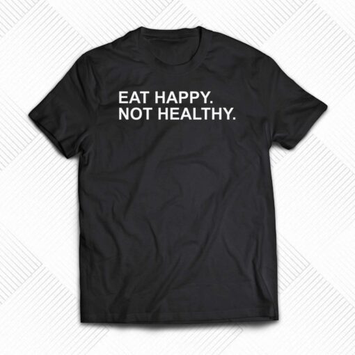 Official Eat Happy Not Healthy Andrew Chafin T-shirt