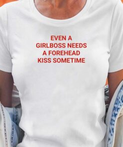 Official Even A Girlboss Needs A Forehead Kiss Sometimes Shirt Official Even A Girlboss Needs A Forehead Kiss Sometimes Shirt